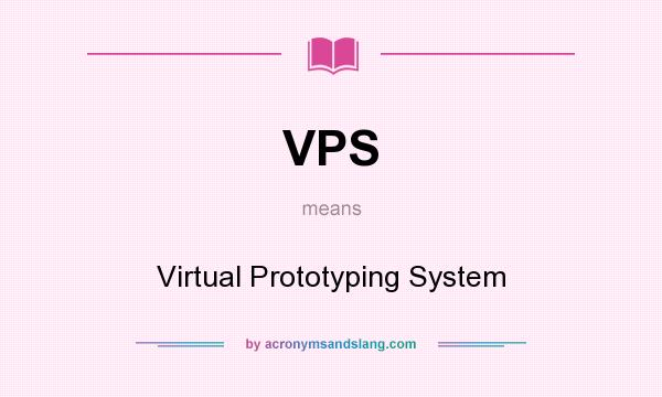 What does VPS mean? It stands for Virtual Prototyping System