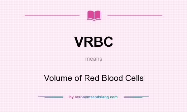 What does VRBC mean? It stands for Volume of Red Blood Cells