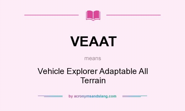 What does VEAAT mean? It stands for Vehicle Explorer Adaptable All Terrain