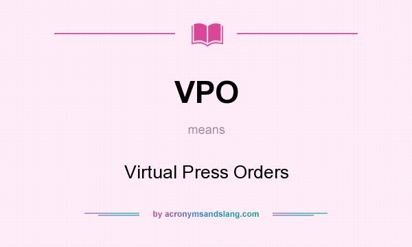 What does VPO mean? It stands for Virtual Press Orders