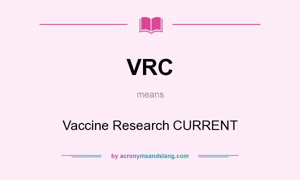 What does VRC mean? It stands for Vaccine Research CURRENT