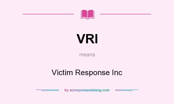What does VRI mean? It stands for Victim Response Inc