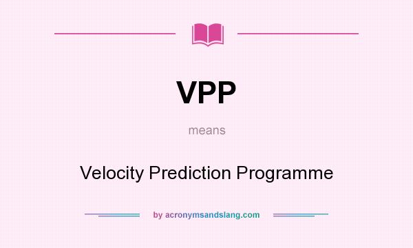 What does VPP mean? It stands for Velocity Prediction Programme