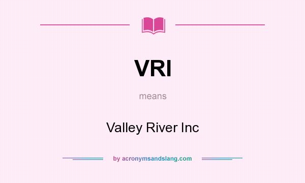 What does VRI mean? It stands for Valley River Inc