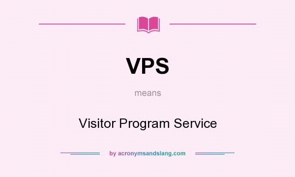 What does VPS mean? It stands for Visitor Program Service