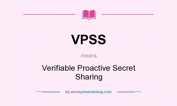 What does VPSS mean? It stands for Verifiable Proactive Secret Sharing