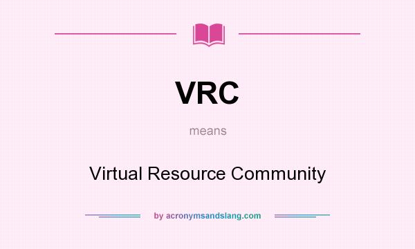 What does VRC mean? It stands for Virtual Resource Community