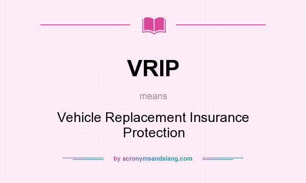 What does VRIP mean? It stands for Vehicle Replacement Insurance Protection