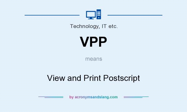 What does VPP mean? It stands for View and Print Postscript