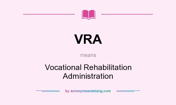 What does VRA mean? It stands for Vocational Rehabilitation Administration