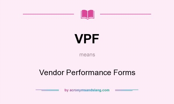 What does VPF mean? It stands for Vendor Performance Forms