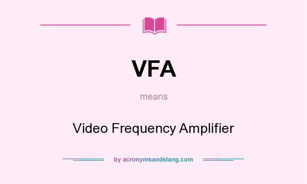 What does VFA mean? It stands for Video Frequency Amplifier