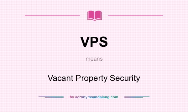 What does VPS mean? It stands for Vacant Property Security