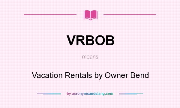 What does VRBOB mean? It stands for Vacation Rentals by Owner Bend