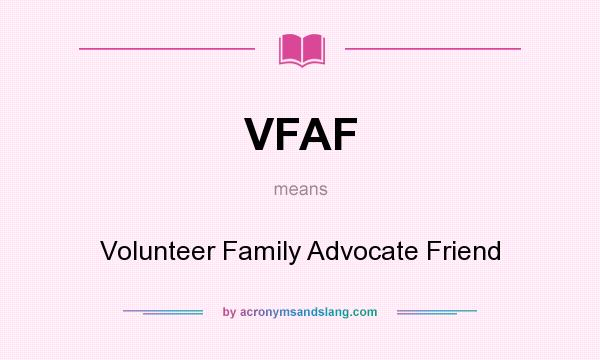 What does VFAF mean? It stands for Volunteer Family Advocate Friend
