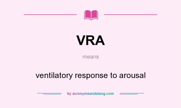 What does VRA mean? It stands for ventilatory response to arousal