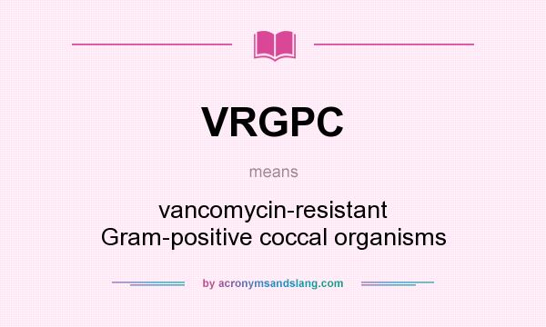 What does VRGPC mean? It stands for vancomycin-resistant Gram-positive coccal organisms