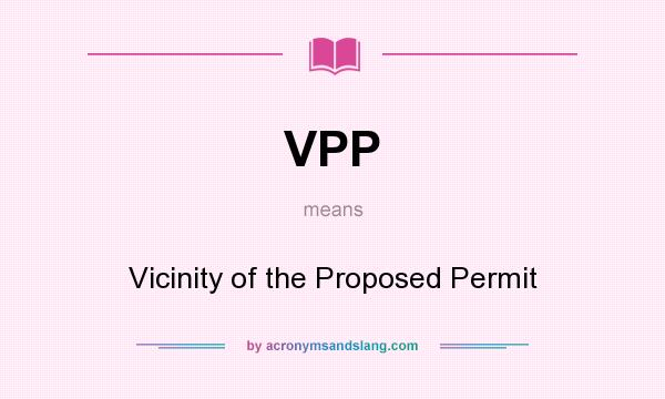 What does VPP mean? It stands for Vicinity of the Proposed Permit