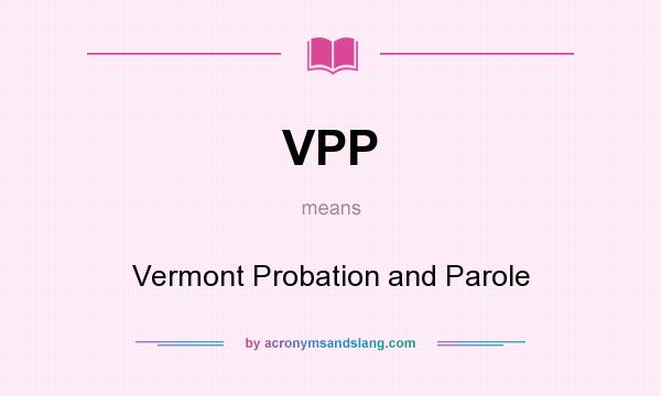 What does VPP mean? It stands for Vermont Probation and Parole
