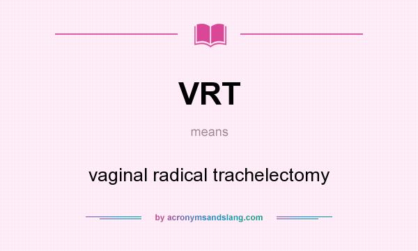 What does VRT mean? It stands for vaginal radical trachelectomy