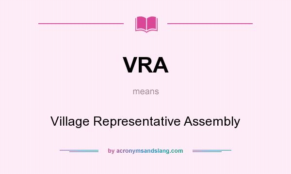 What does VRA mean? It stands for Village Representative Assembly