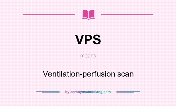 What does VPS mean? It stands for Ventilation-perfusion scan
