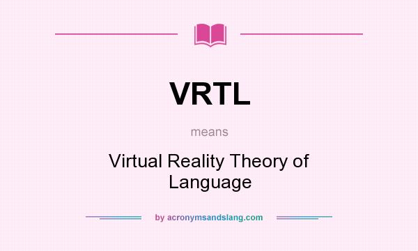 What does VRTL mean? It stands for Virtual Reality Theory of Language