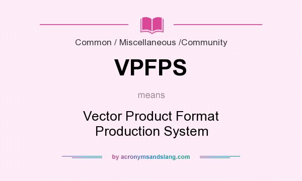 What does VPFPS mean? It stands for Vector Product Format Production System