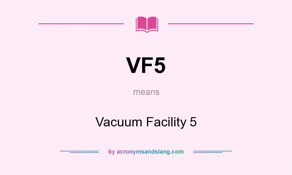 What does VF5 mean? It stands for Vacuum Facility 5
