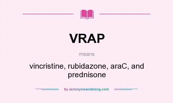 What does VRAP mean? It stands for vincristine, rubidazone, araC, and prednisone