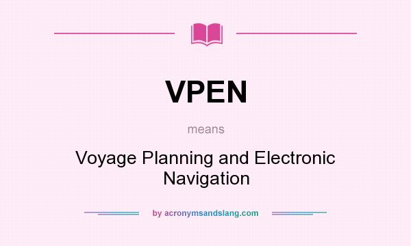What does VPEN mean? It stands for Voyage Planning and Electronic Navigation
