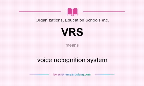 What does VRS mean? It stands for voice recognition system