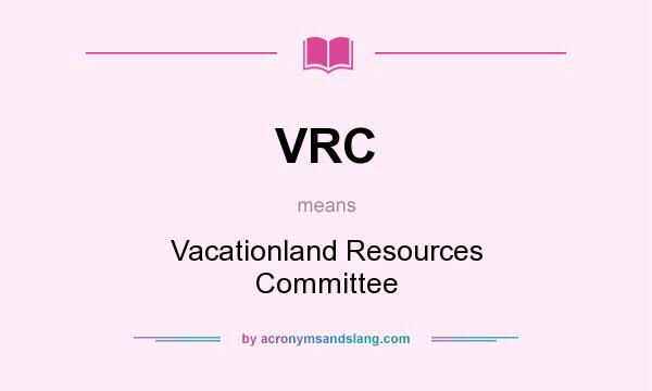 What does VRC mean? It stands for Vacationland Resources Committee