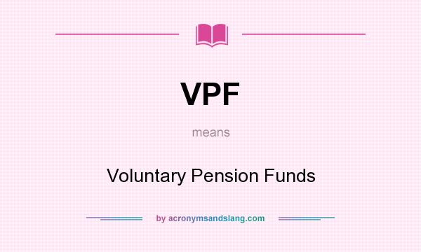 What does VPF mean? It stands for Voluntary Pension Funds
