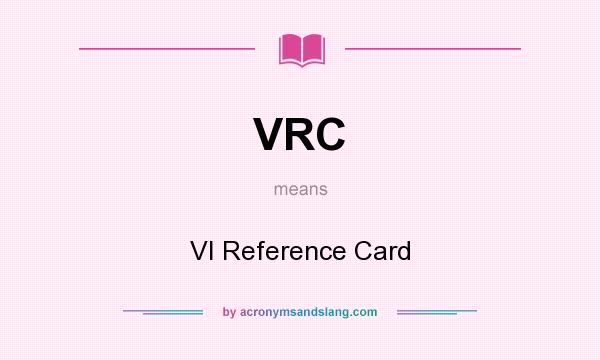 What does VRC mean? It stands for VI Reference Card