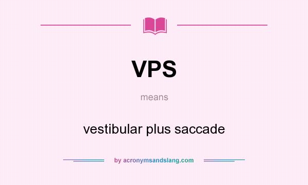 What does VPS mean? It stands for vestibular plus saccade
