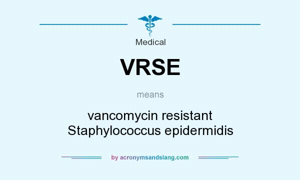 What does VRSE mean? It stands for vancomycin resistant Staphylococcus epidermidis
