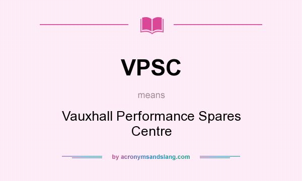 What does VPSC mean? It stands for Vauxhall Performance Spares Centre