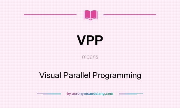 What does VPP mean? It stands for Visual Parallel Programming