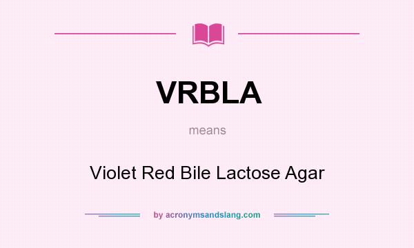 What does VRBLA mean? It stands for Violet Red Bile Lactose Agar