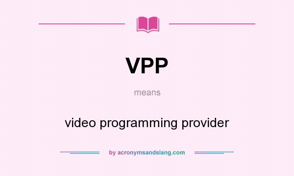 What does VPP mean? It stands for video programming provider