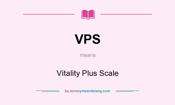 What does VPS mean? It stands for Vitality Plus Scale