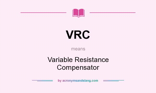 What does VRC mean? It stands for Variable Resistance Compensator
