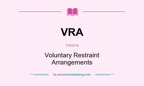 What does VRA mean? It stands for Voluntary Restraint Arrangements