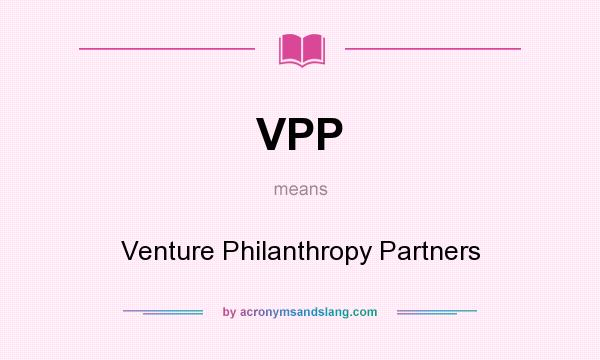 What does VPP mean? It stands for Venture Philanthropy Partners
