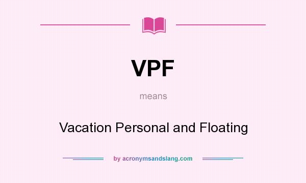 What does VPF mean? It stands for Vacation Personal and Floating