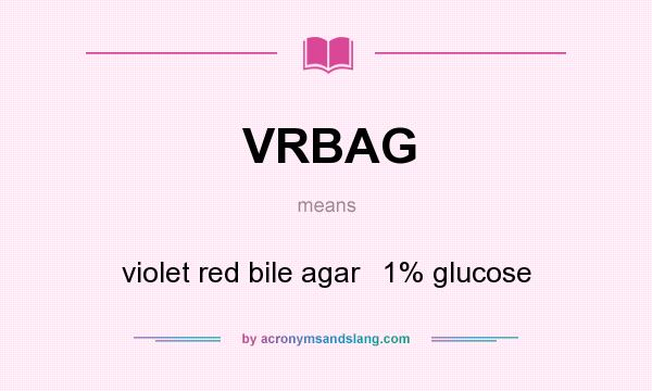 What does VRBAG mean? It stands for violet red bile agar   1% glucose