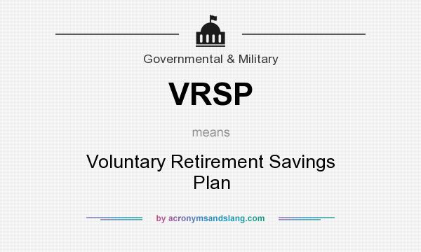What does VRSP mean? It stands for Voluntary Retirement Savings Plan