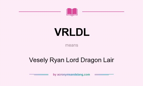 What does VRLDL mean? It stands for Vesely Ryan Lord Dragon Lair