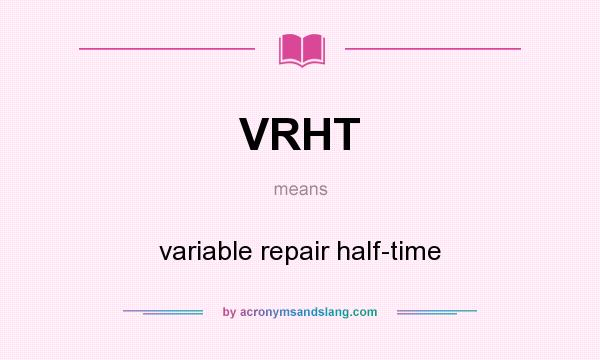 What does VRHT mean? It stands for variable repair half-time